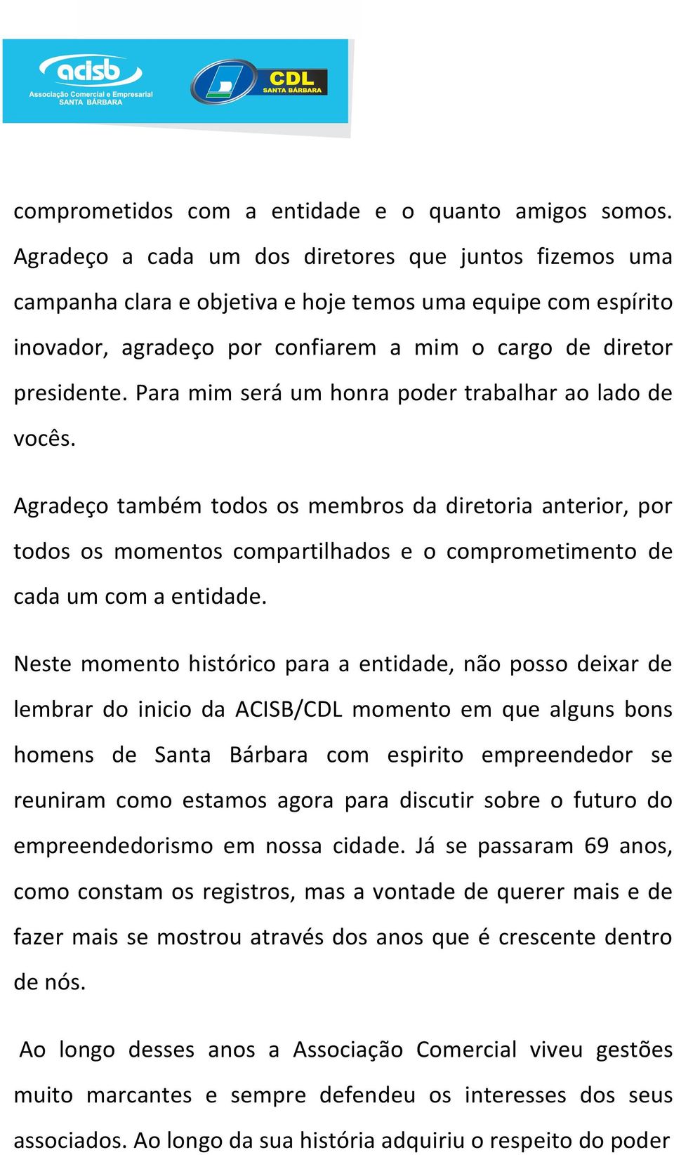 Para mim será um honra poder trabalhar ao lado de vocês. Agradeço também todos os membros da diretoria anterior, por todos os momentos compartilhados e o comprometimento de cada um com a entidade.