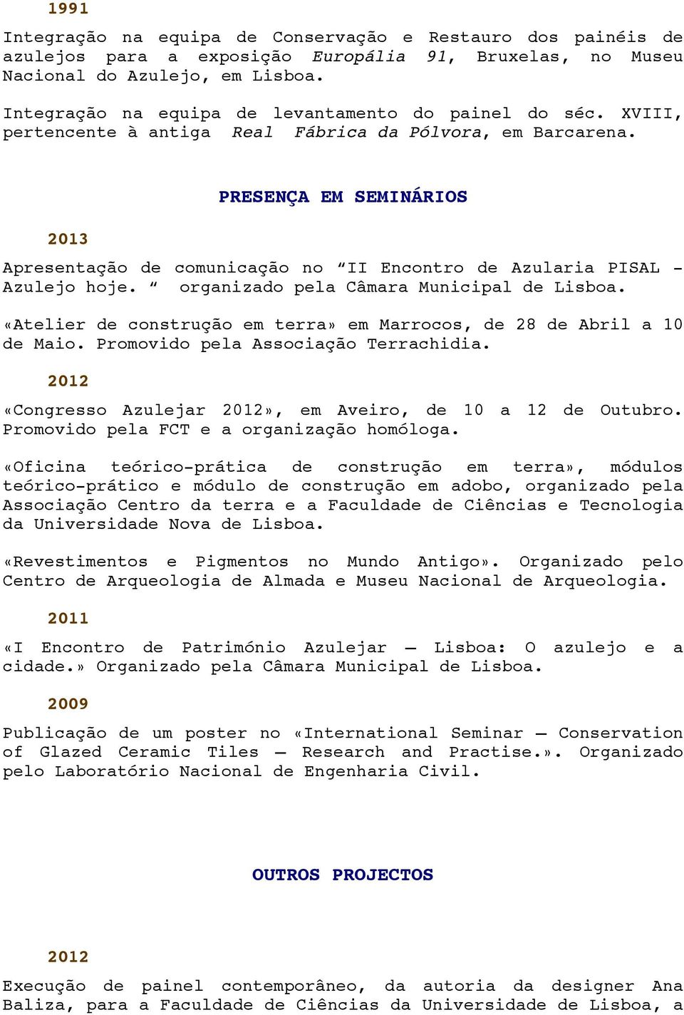 2013 PRESENÇA EM SEMINÁRIOS Apresentação de comunicação no II Encontro de Azularia PISAL - Azulejo hoje. organizado pela Câmara Municipal de Lisboa.
