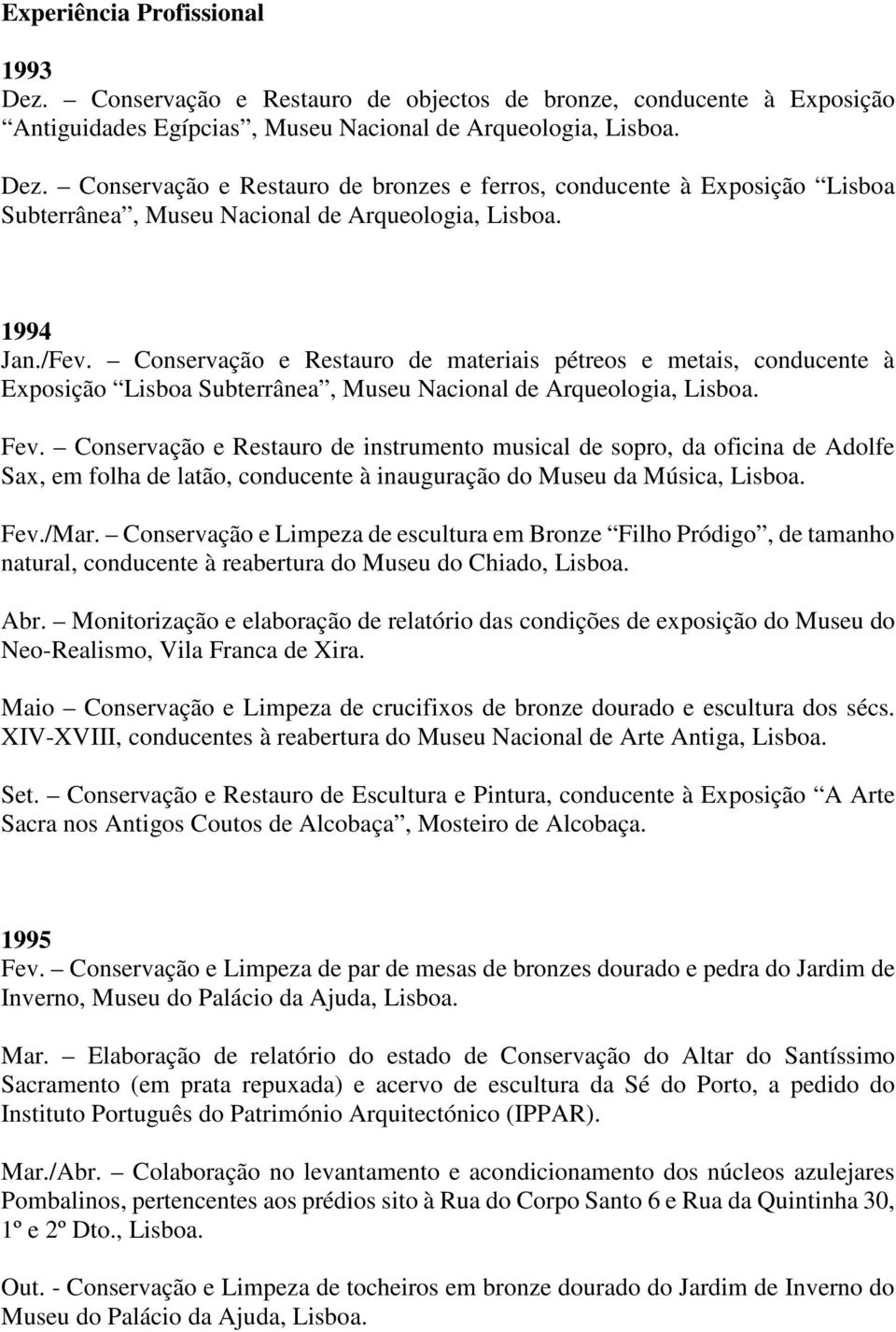 Conservação e Restauro de instrumento musical de sopro, da oficina de Adolfe Sax, em folha de latão, conducente à inauguração do Museu da Música, Lisboa. Fev./Mar.