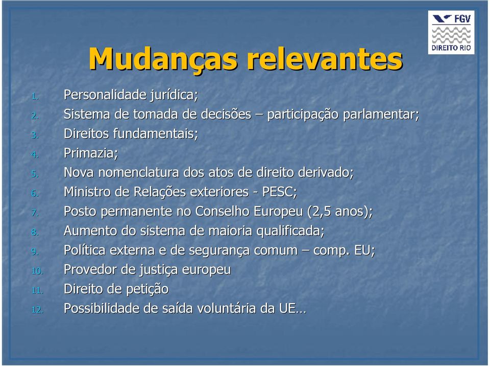 Ministro de Relações exteriores - PESC; 7. Posto permanente no Conselho Europeu (2,5 anos); 8.