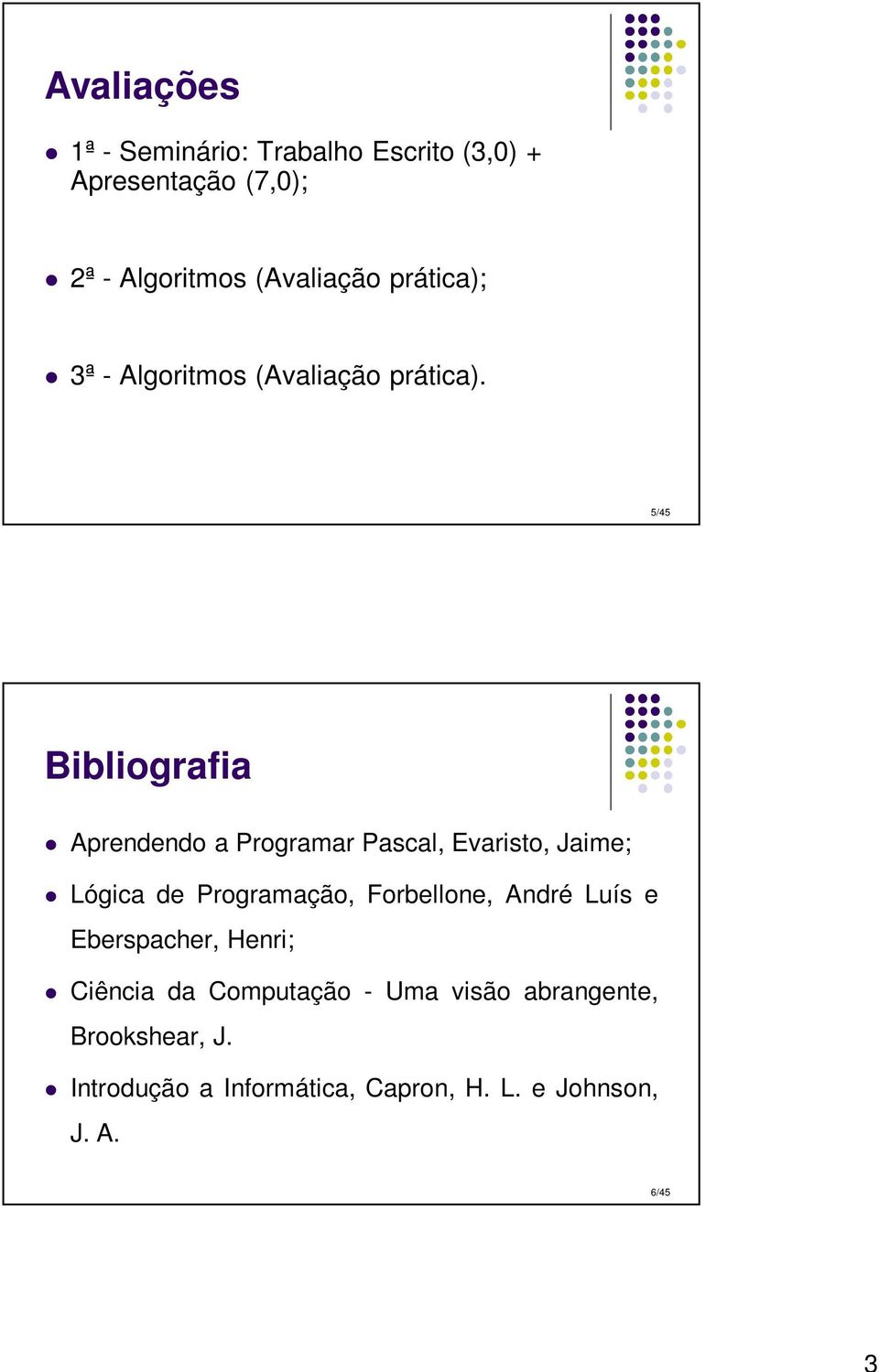 5/45 Bibliografia Aprendendo a Programar Pascal, Evaristo, Jaime; Lógica de Programação, Forbellone,