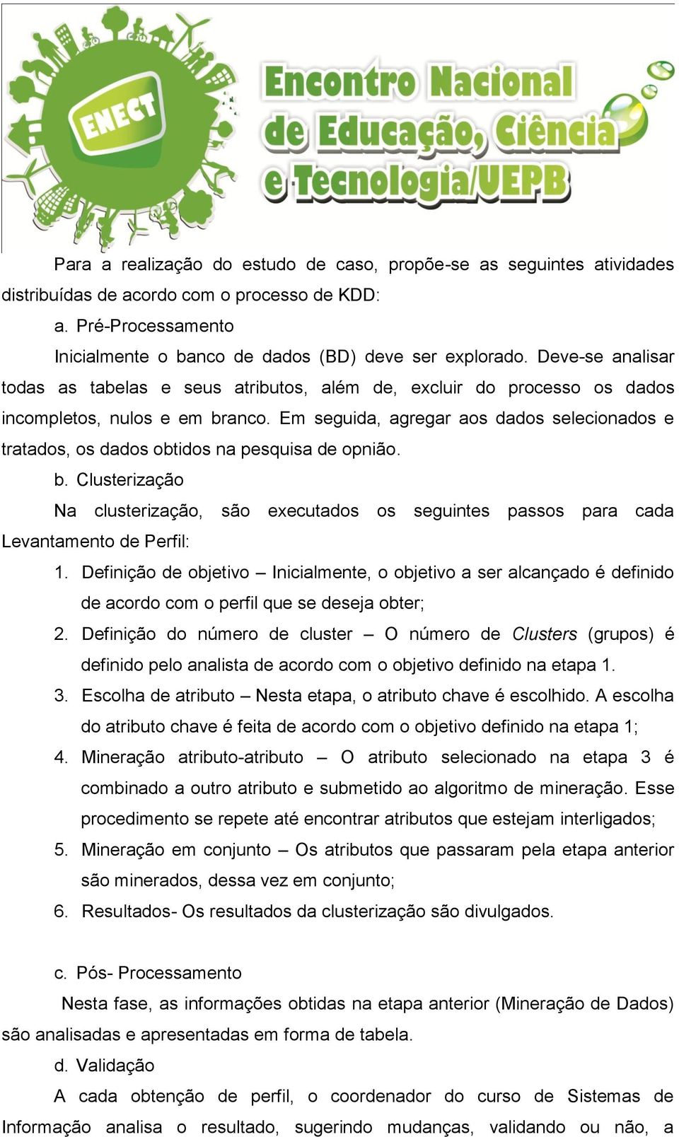 Em seguida, agregar aos dados selecionados e tratados, os dados obtidos na pesquisa de opnião. b.