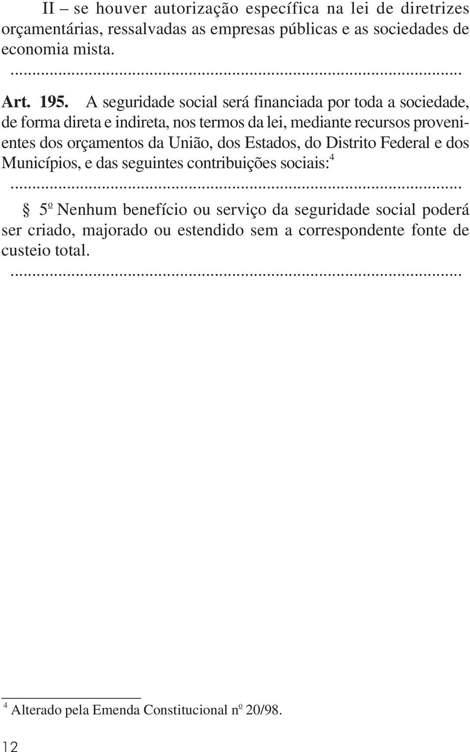 orçamentos da União, dos Estados, do Distrito Federal e dos Municípios, e das seguintes contribuições sociais: 4.