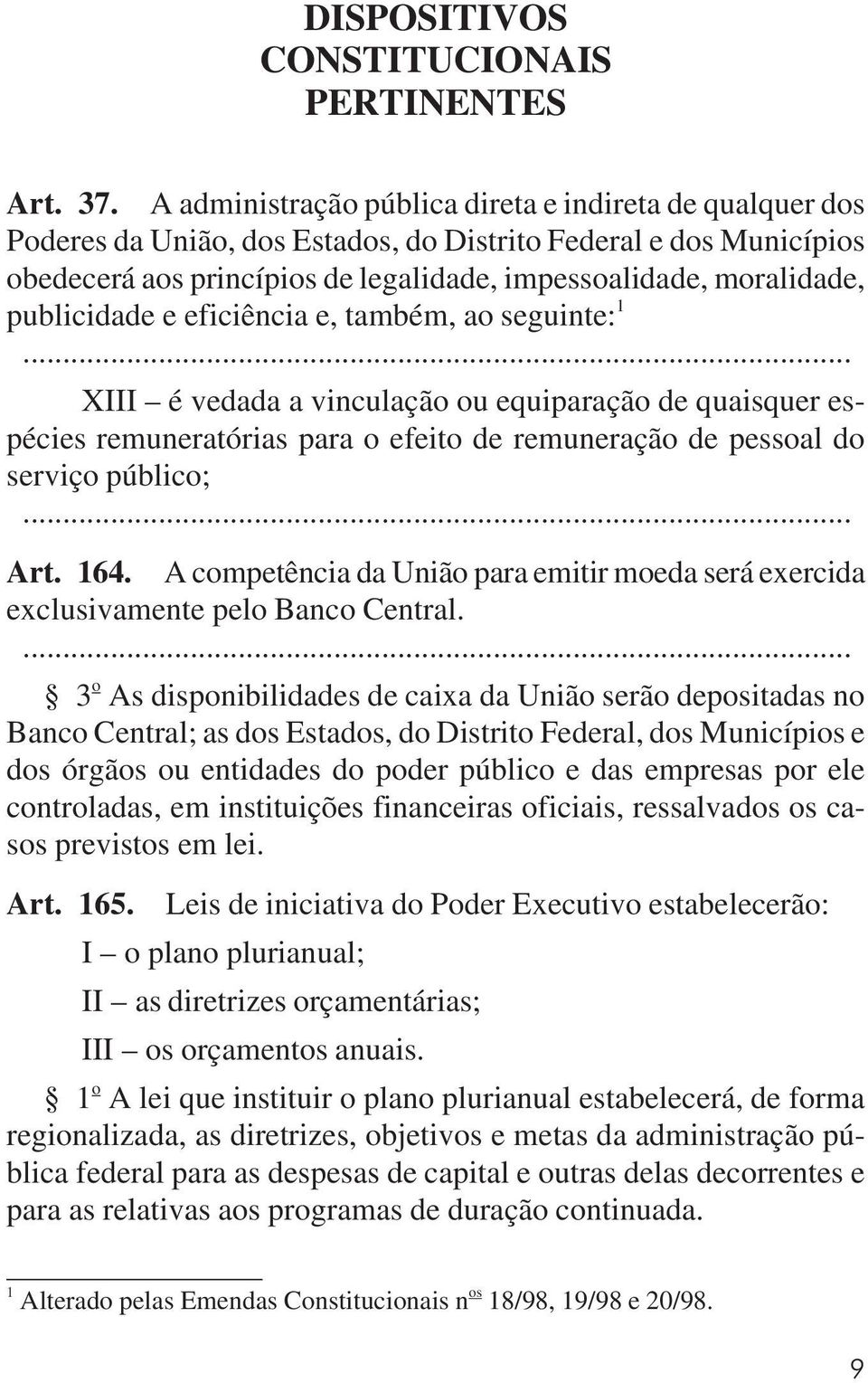 publicidade e eficiência e, também, ao seguinte: 1... XIII é vedada a vinculação ou equiparação de quaisquer espécies remuneratórias para o efeito de remuneração de pessoal do serviço público;... Art.