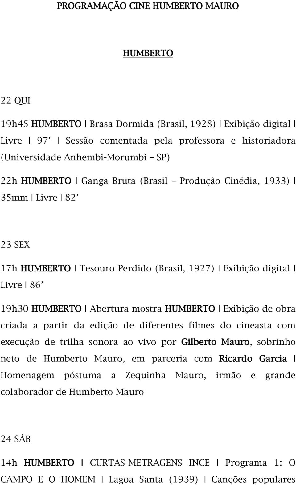 mostra HUMBERTO Exibição de obra criada a partir da edição de diferentes filmes do cineasta com execução de trilha sonora ao vivo por Gilberto Mauro, sobrinho neto de Humberto Mauro, em