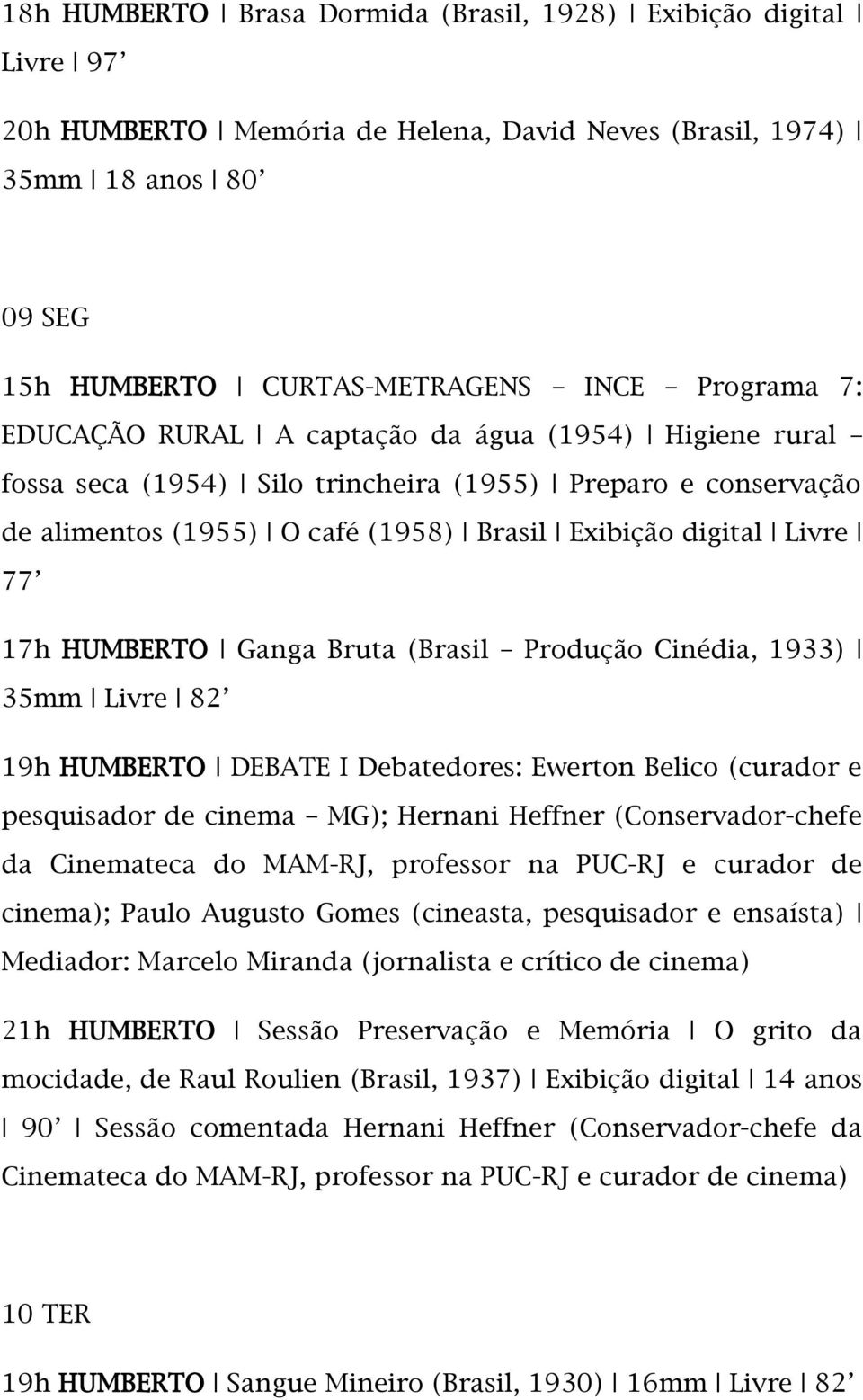 Ganga Bruta (Brasil Produção Cinédia, 1933) 35mm Livre 82 19h HUMBERTO DEBATE I Debatedores: Ewerton Belico (curador e pesquisador de cinema MG); Hernani Heffner (Conservador-chefe da Cinemateca do