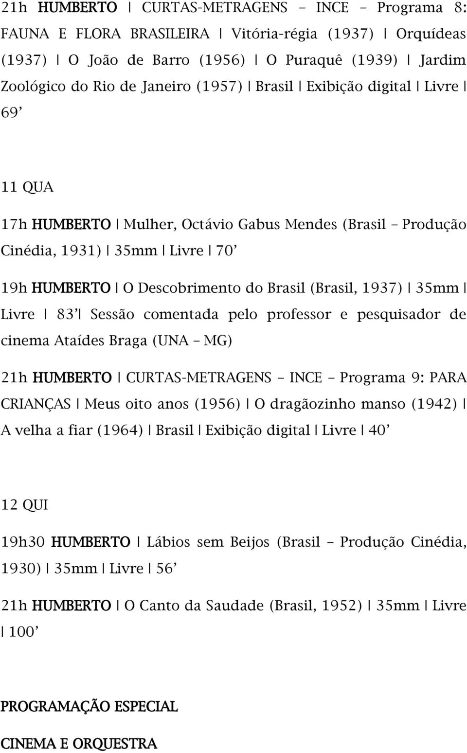 comentada pelo professor e pesquisador de cinema Ataídes Braga (UNA MG) 21h HUMBERTO CURTAS-METRAGENS INCE Programa 9: PARA CRIANÇAS Meus oito anos (1956) O dragãozinho manso (1942) A velha a fiar