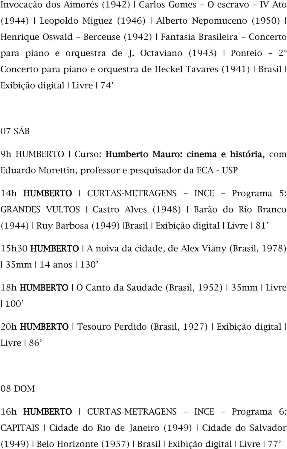 Morettin, professor e pesquisador da ECA - USP 14h HUMBERTO CURTAS-METRAGENS INCE Programa 5: GRANDES VULTOS Castro Alves (1948) Barão do Rio Branco (1944) Ruy Barbosa (1949) Brasil Exibição digital