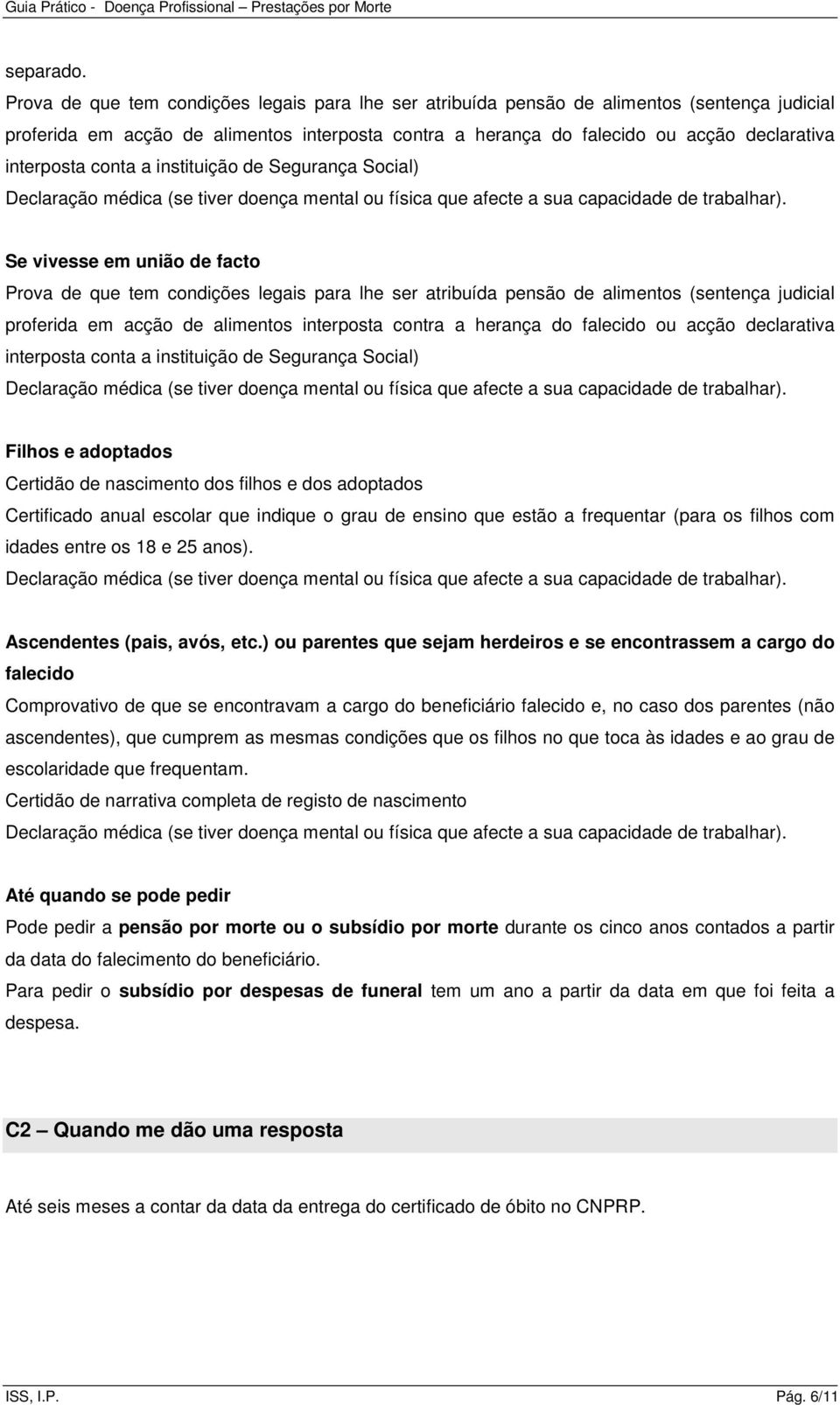 conta a instituição de Segurança Social) Declaração médica (se tiver doença mental ou física que afecte a sua capacidade de trabalhar).