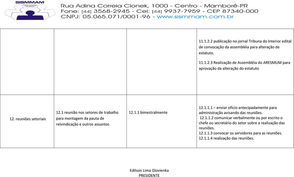 12.1.1.2 comunicar verbalmente ou por escrito o chefe ou secretário do setor sobre a realização das reuniões. 12.1.1.3 convocar os servidores para as reuniões.