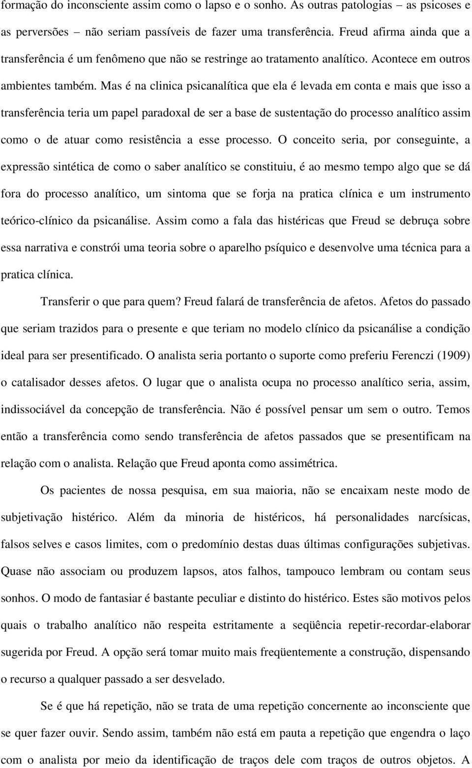 Mas é na clinica psicanalítica que ela é levada em conta e mais que isso a transferência teria um papel paradoxal de ser a base de sustentação do processo analítico assim como o de atuar como