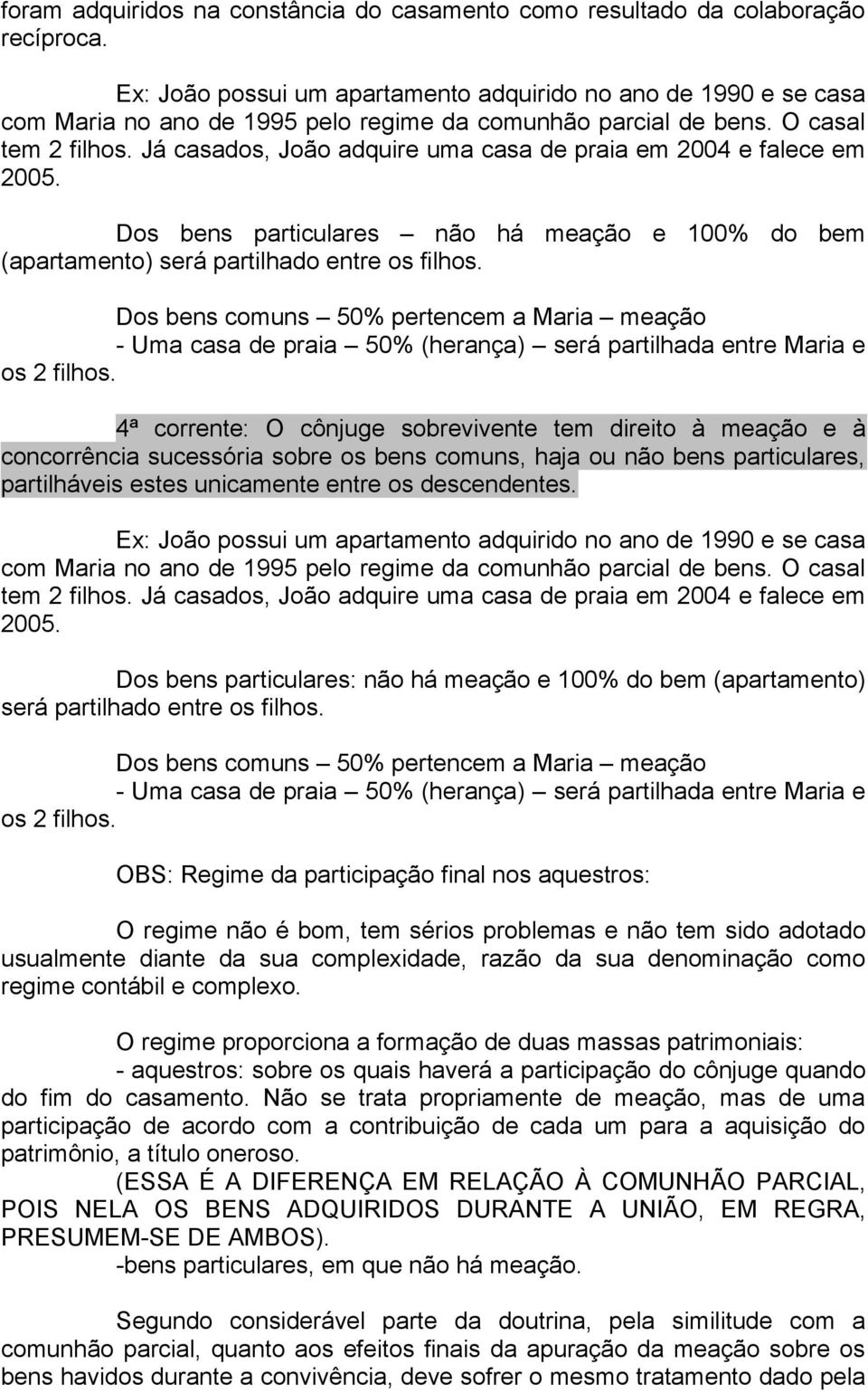 Já casados, João adquire uma casa de praia em 2004 e falece em 2005. Dos bens particulares não há meação e 100% do bem (apartamento) será partilhado entre os filhos.