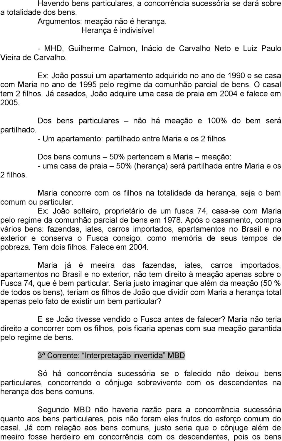 Ex: João possui um apartamento adquirido no ano de 1990 e se casa com Maria no ano de 1995 pelo regime da comunhão parcial de bens. O casal tem 2 filhos.