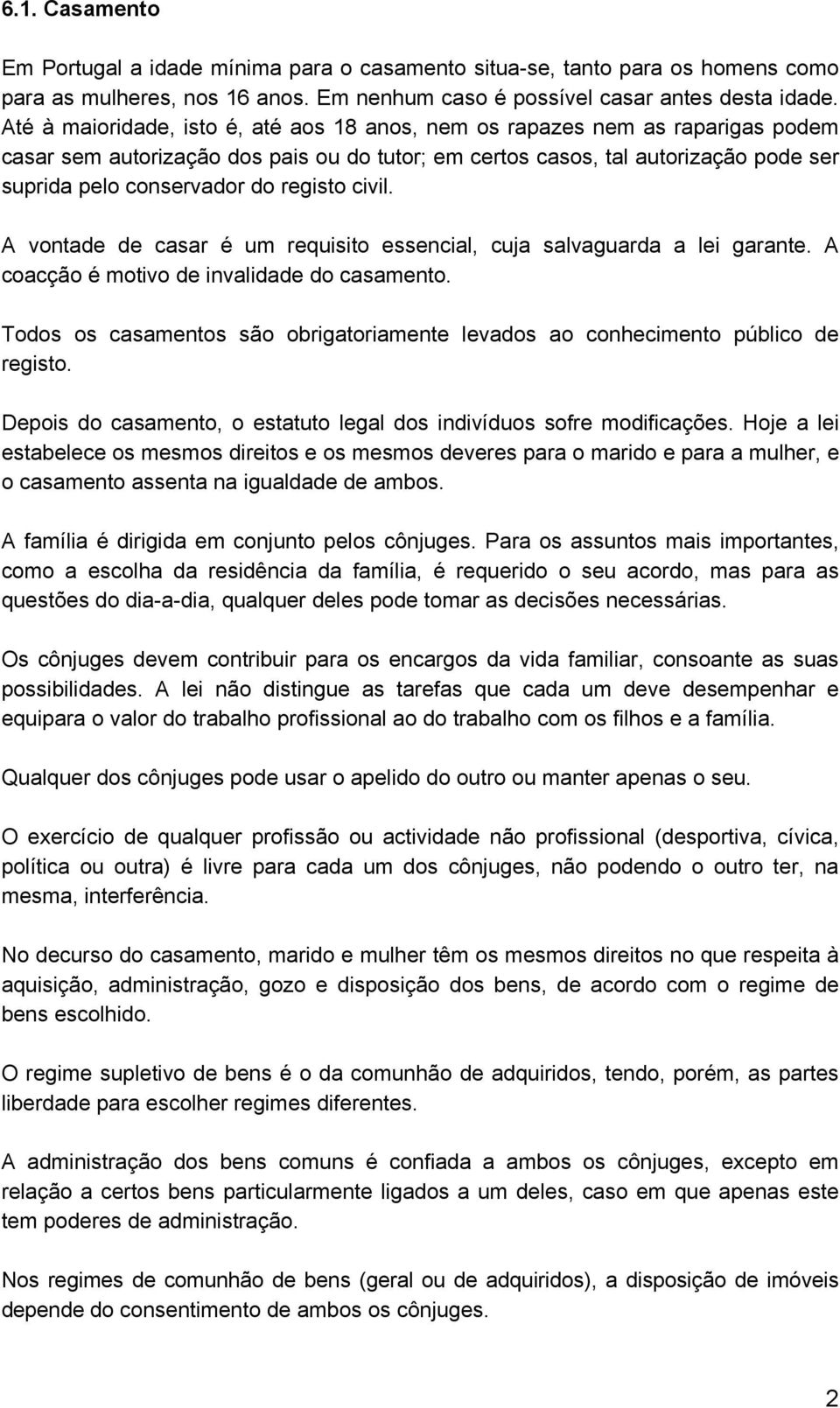 registo civil. A vontade de casar é um requisito essencial, cuja salvaguarda a lei garante. A coacção é motivo de invalidade do casamento.