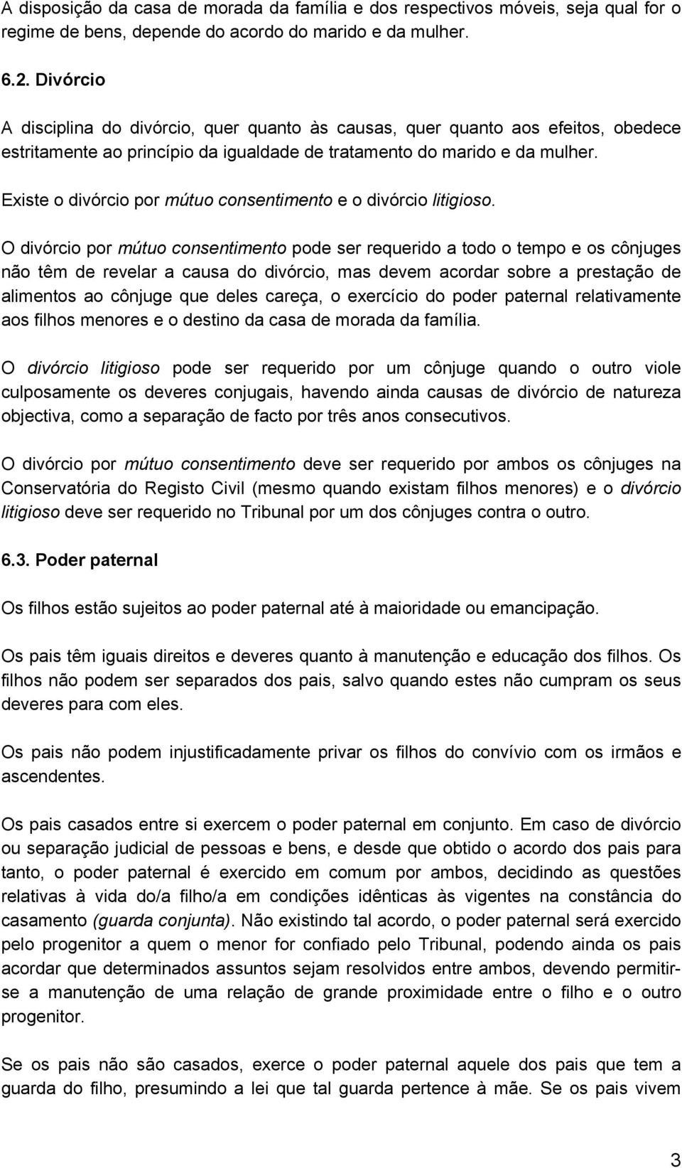 Existe o divórcio por mútuo consentimento e o divórcio litigioso.