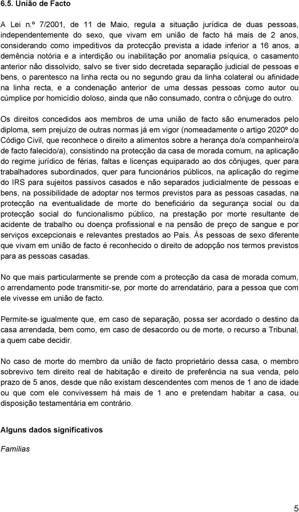 idade inferior a 16 anos, a demência notória e a interdição ou inabilitação por anomalia psíquica, o casamento anterior não dissolvido, salvo se tiver sido decretada separação judicial de pessoas e