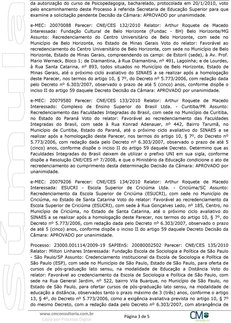 Recredenciamento do Centro Universitário de Belo Horizonte, com sede no Município de Belo Horizonte, no Estado de Minas Gerais Voto do relator: Favorável ao recredenciamento do Centro Universitário