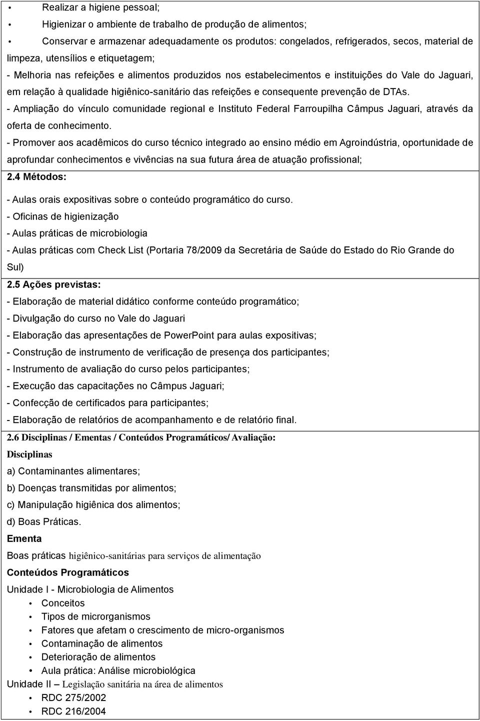 consequente prevenção de DTAs. - Ampliação do vínculo comunidade regional e Instituto Federal Farroupilha Câmpus Jaguari, através da oferta de conhecimento.