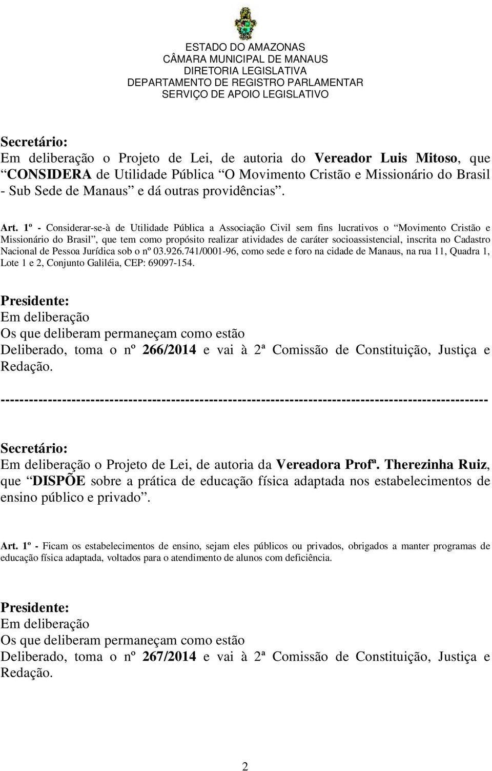 inscrita no Cadastro Nacional de Pessoa Jurídica sob o nº 03.926.741/0001-96, como sede e foro na cidade de Manaus, na rua 11, Quadra 1, Lote 1 e 2, Conjunto Galiléia, CEP: 69097-154.