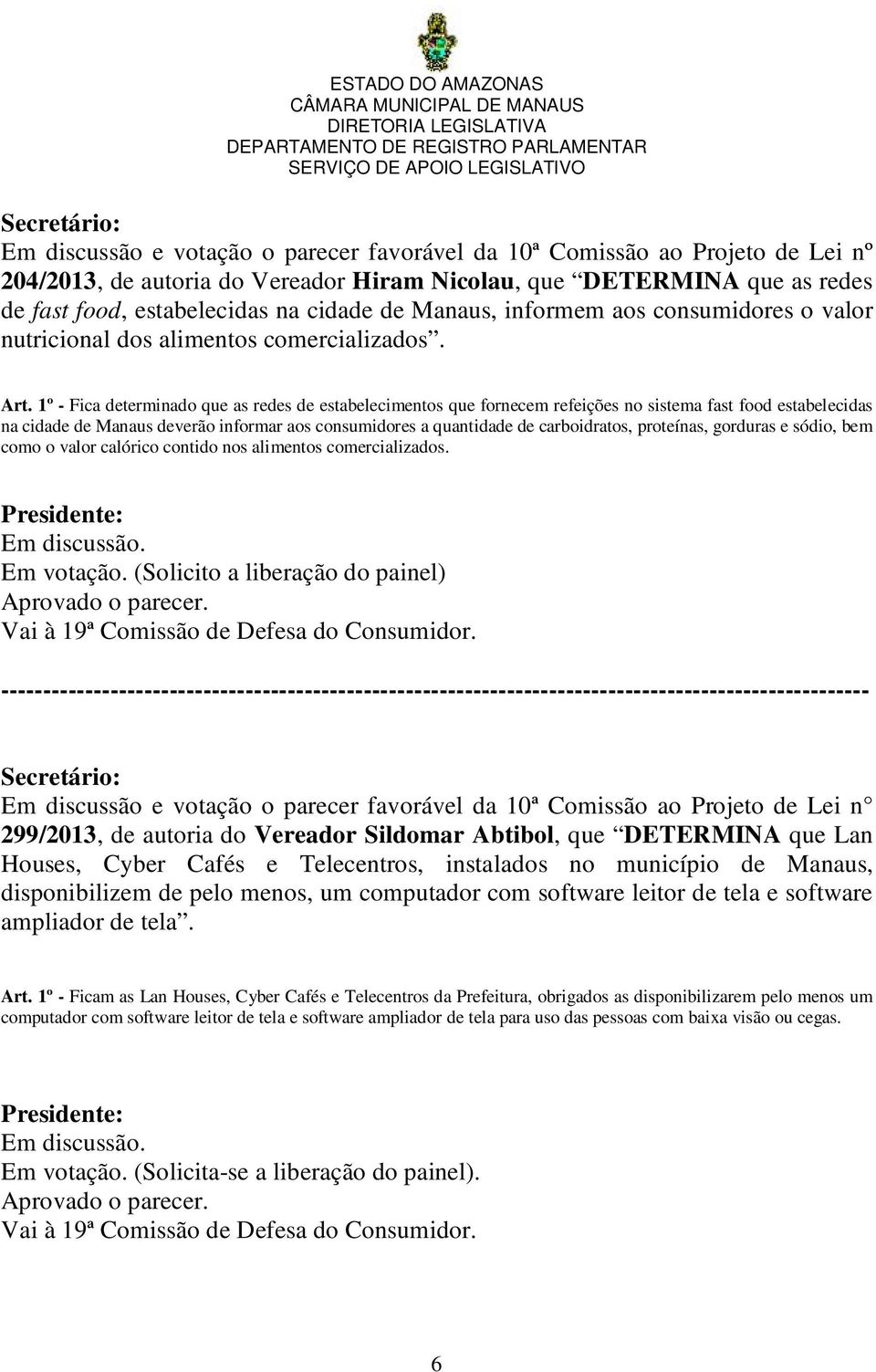 1º - Fica determinado que as redes de estabelecimentos que fornecem refeições no sistema fast food estabelecidas na cidade de Manaus deverão informar aos consumidores a quantidade de carboidratos,