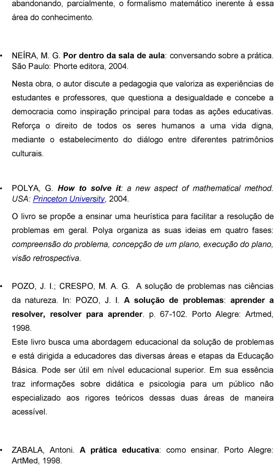 educativas. Reforça o direito de todos os seres humanos a uma vida digna, mediante o estabelecimento do diálogo entre diferentes patrimônios culturais. POLYA, G.