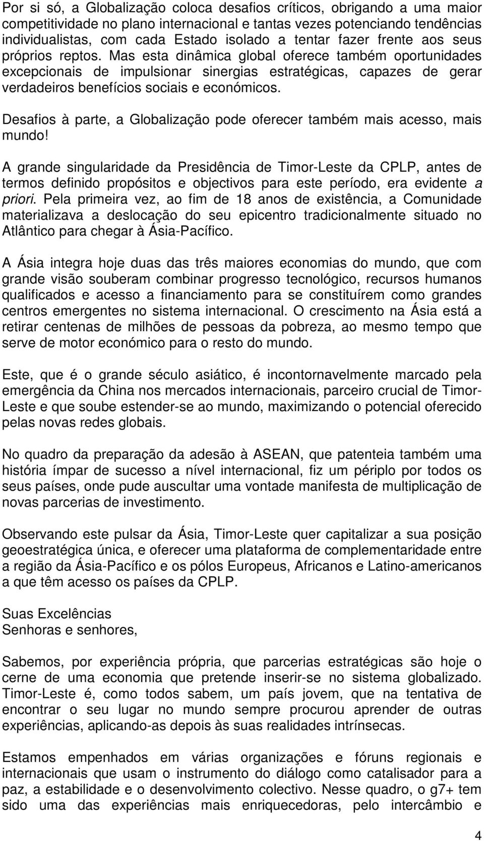 Mas esta dinâmica global oferece também oportunidades excepcionais de impulsionar sinergias estratégicas, capazes de gerar verdadeiros benefícios sociais e económicos.