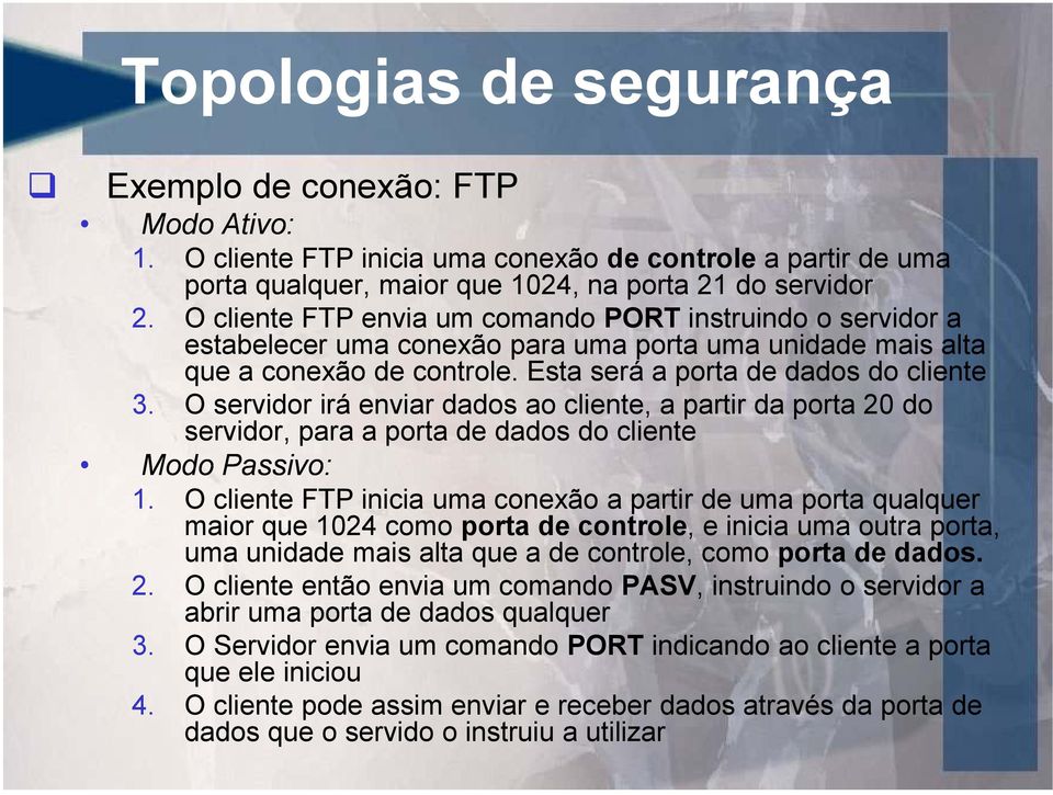 O servidor irá enviar dados ao cliente, a partir da porta 20 do servidor, para a porta de dados do cliente Modo Passivo: 1.