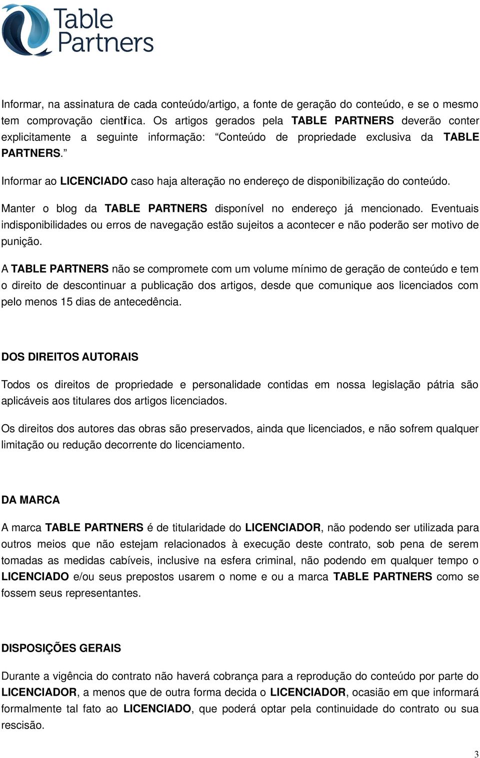 Informar ao LICENCIADO caso haja alteração no endereço de disponibilização do conteúdo. Manter o blog da TABLE PARTNERS disponível no endereço já mencionado.