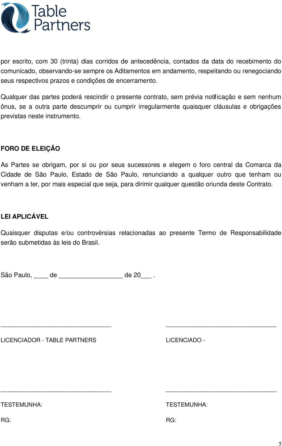 Qualquer das partes poderá rescindir o presente contrato, sem prévia notificação e sem nenhum ônus, se a outra parte descumprir ou cumprir irregularmente quaisquer cláusulas e obrigações previstas