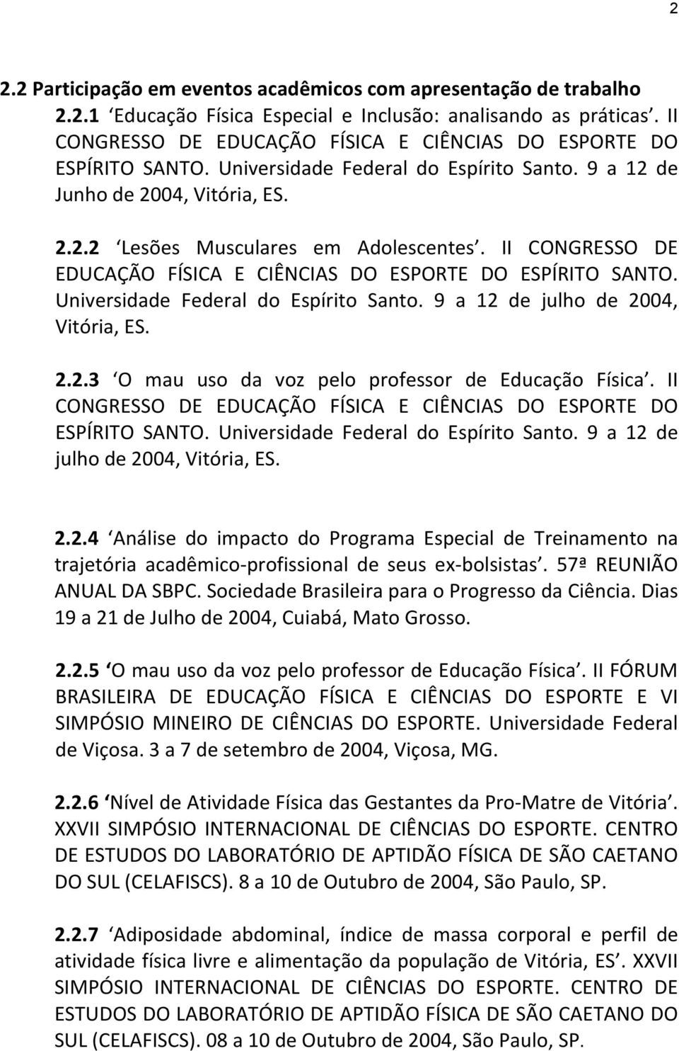 II CONGRESSO DE EDUCAÇÃO FÍSICA E CIÊNCIAS DO ESPORTE DO ESPÍRITO SANTO. Universidade Federal do Espírito Santo. 9 a 12 de julho de 2004, Vitória, ES. 2.2.3 O mau uso da voz pelo professor de Educação Física.