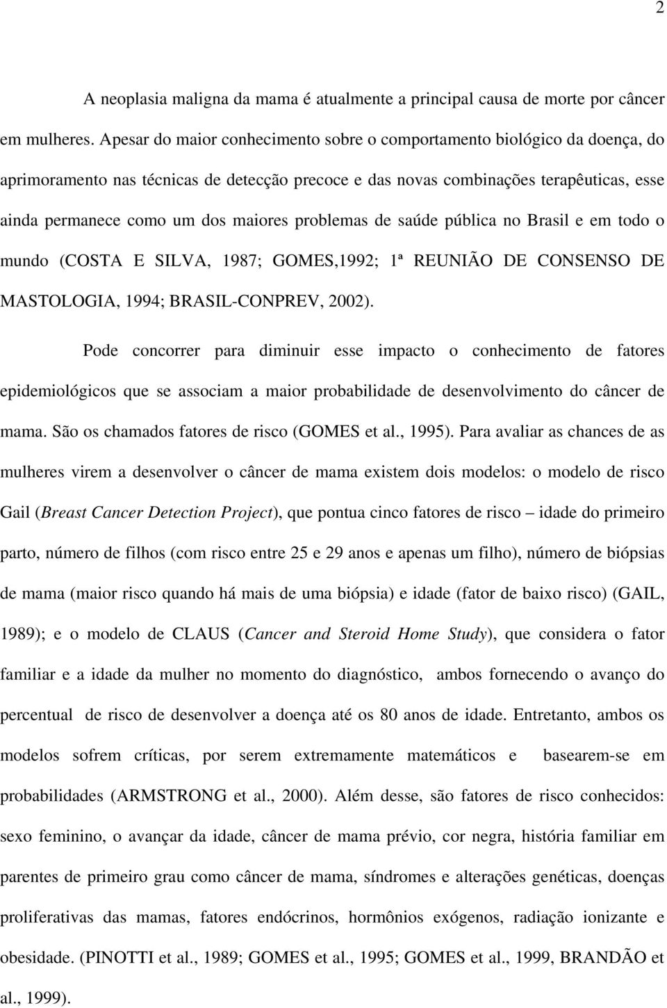 maiores problemas de saúde pública no Brasil e em todo o mundo (COSTA E SILVA, 1987; GOMES,1992; 1ª REUNIÃO DE CONSENSO DE MASTOLOGIA, 1994; BRASIL-CONPREV, 2002).