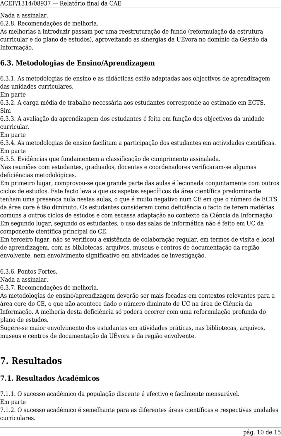 6.3. Metodologias de Ensino/Aprendizagem 6.3.1. As metodologias de ensino e as didácticas estão adaptadas aos objectivos de aprendizagem das unidades curriculares. 6.3.2.