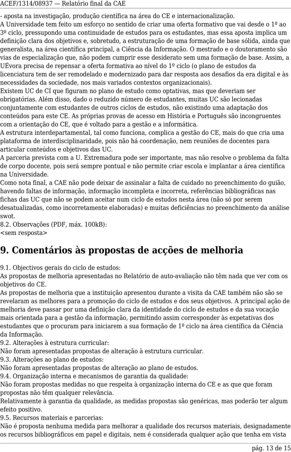 definição clara dos objetivos e, sobretudo, a estruturação de uma formação de base sólida, ainda que generalista, na área científica principal, a Ciência da Informação.