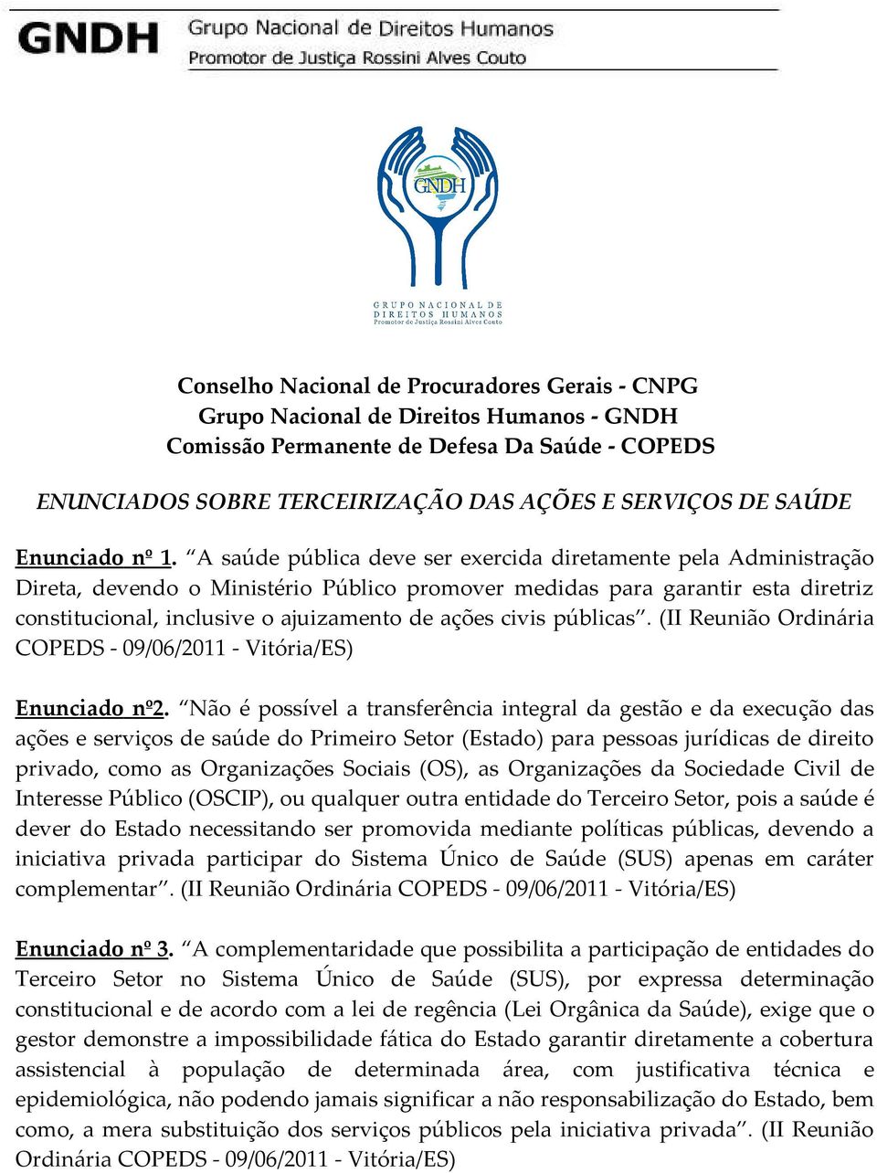 A saúde pública deve ser exercida diretamente pela Administração Direta, devendo o Ministério Público promover medidas para garantir esta diretriz constitucional, inclusive o ajuizamento de ações