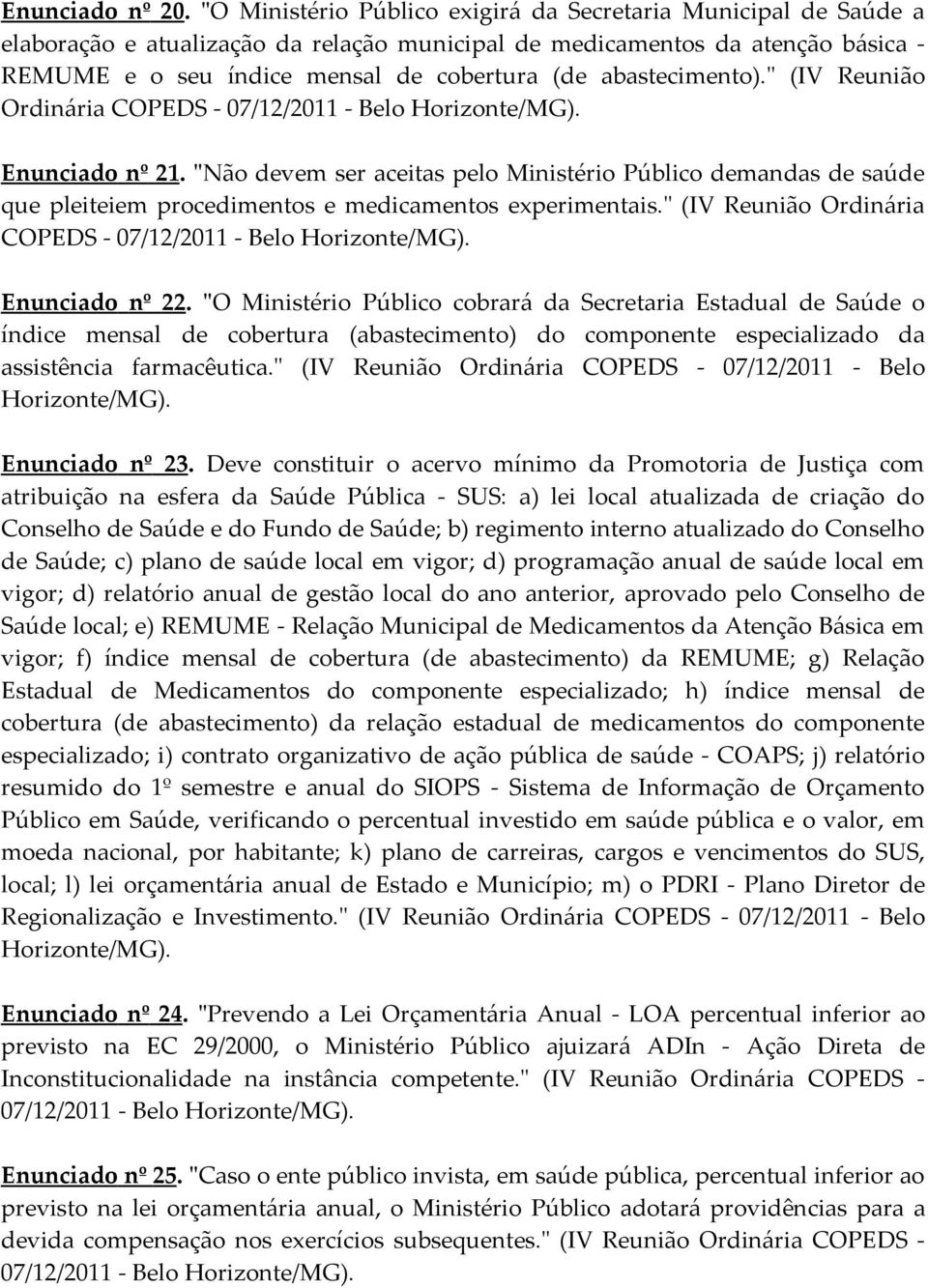 abastecimento)." (IV Reunião Ordinária COPEDS - Enunciado nº 21. "Não devem ser aceitas pelo Ministério Público demandas de saúde que pleiteiem procedimentos e medicamentos experimentais.