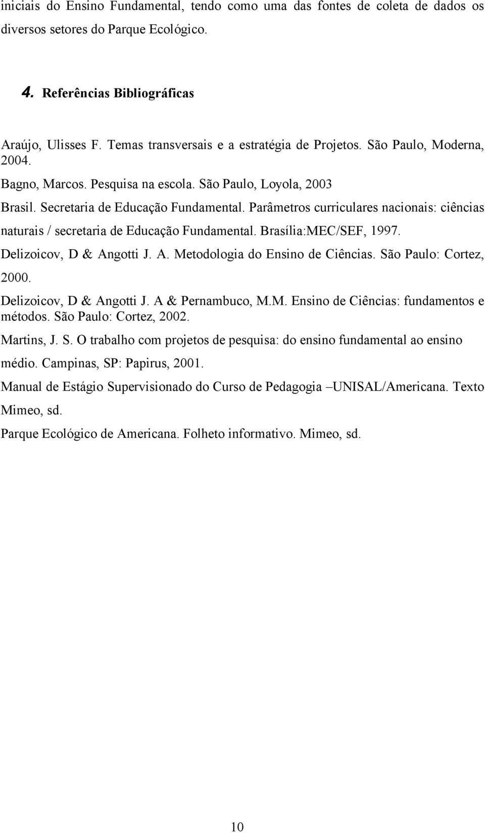 Parâmetros curriculares nacionais: ciências naturais / secretaria de Educação Fundamental. Brasília:MEC/SEF, 1997. Delizoicov, D & Angotti J. A. Metodologia do Ensino de Ciências.