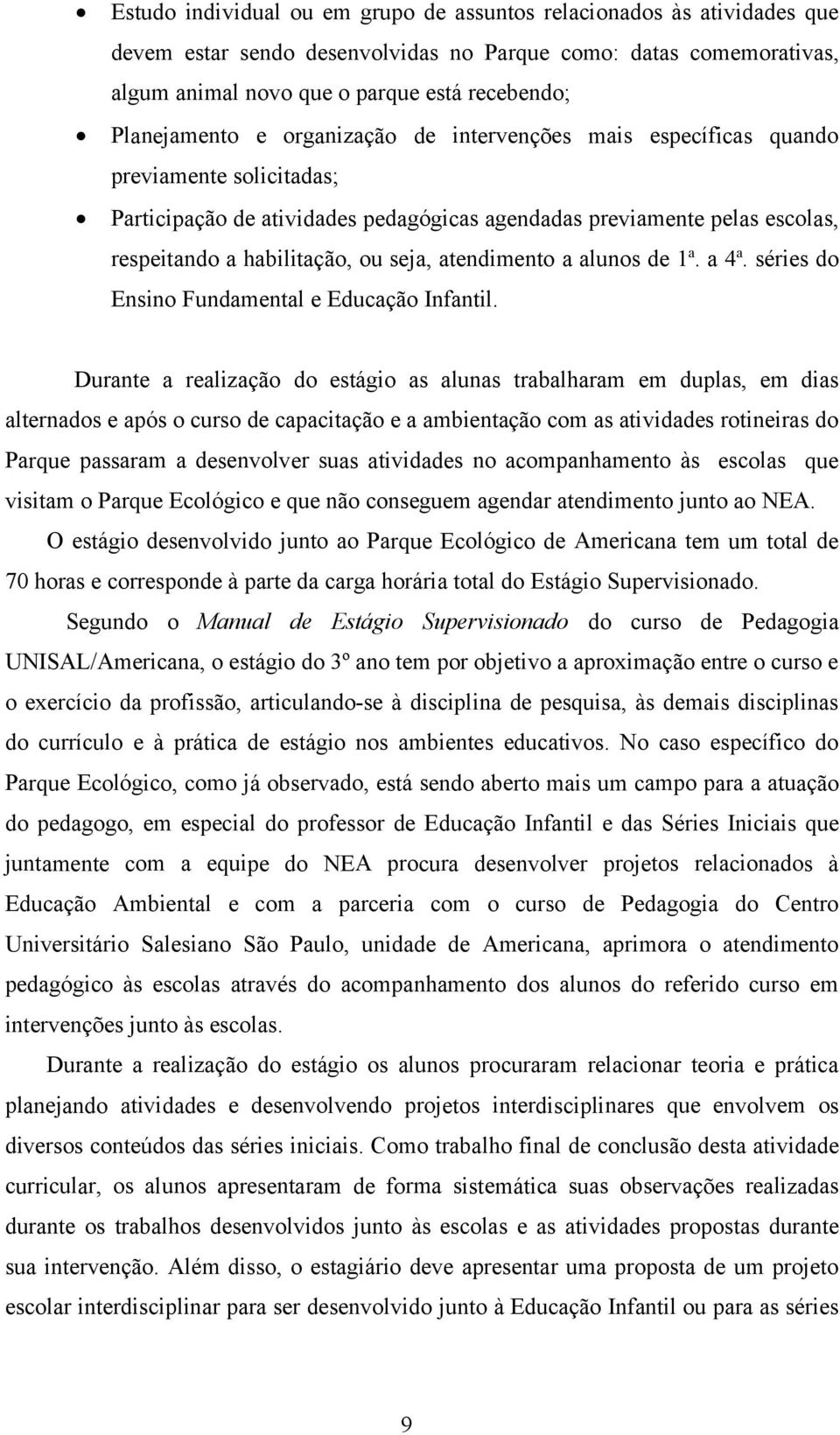 seja, atendimento a alunos de 1 a. a 4 a. séries do Ensino Fundamental e Educação Infantil.