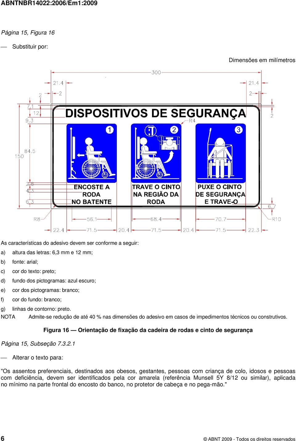 NOTA Admite-se redução de até 40 % nas dimensões do adesivo em casos de impedimentos técnicos ou construtivos. Página 15, Subseção 7.3.2.