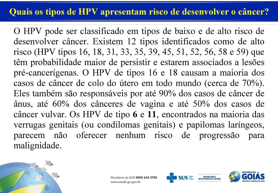 pré-cancerígenas. O HPV de tipos 16 e 18 causam a maioria dos casos de câncer de colo do útero em todo mundo (cerca de 70%).