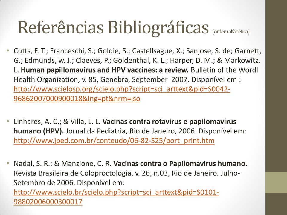 script=sci_arttext&pid=s0042-96862007000900018&lng=pt&nrm=iso Linhares, A. C.; & Villa, L. L. Vacinas contra rotavírus e papilomavírus humano (HPV). Jornal da Pediatria, Rio de Janeiro, 2006.