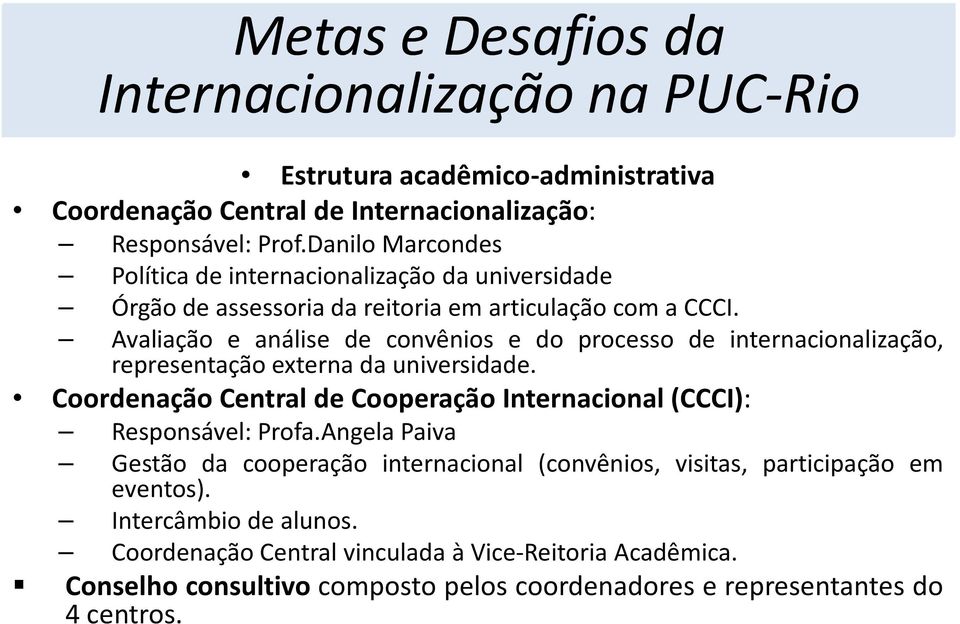 Avaliação e análise de convênios e do processo de internacionalização, representação externa da universidade. Coordenação Central de Cooperação Internacional(CCCI): Responsável: Profa.