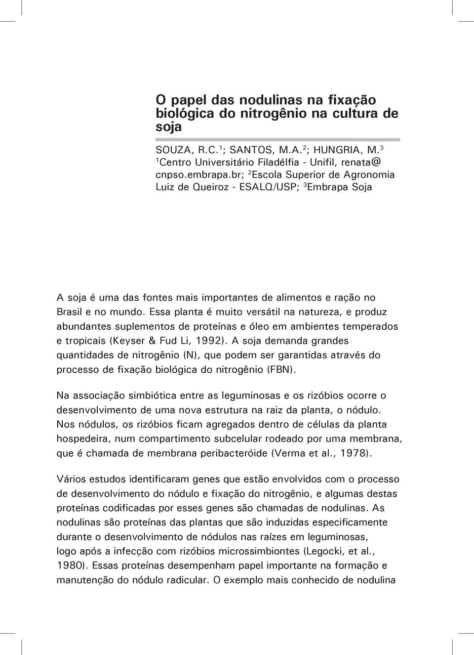 Essa planta é muito versátil na natureza, e produz abundantes suplementos de proteínas e óleo em ambientes temperados e tropicais (Keyser & Fud Li, 1992).