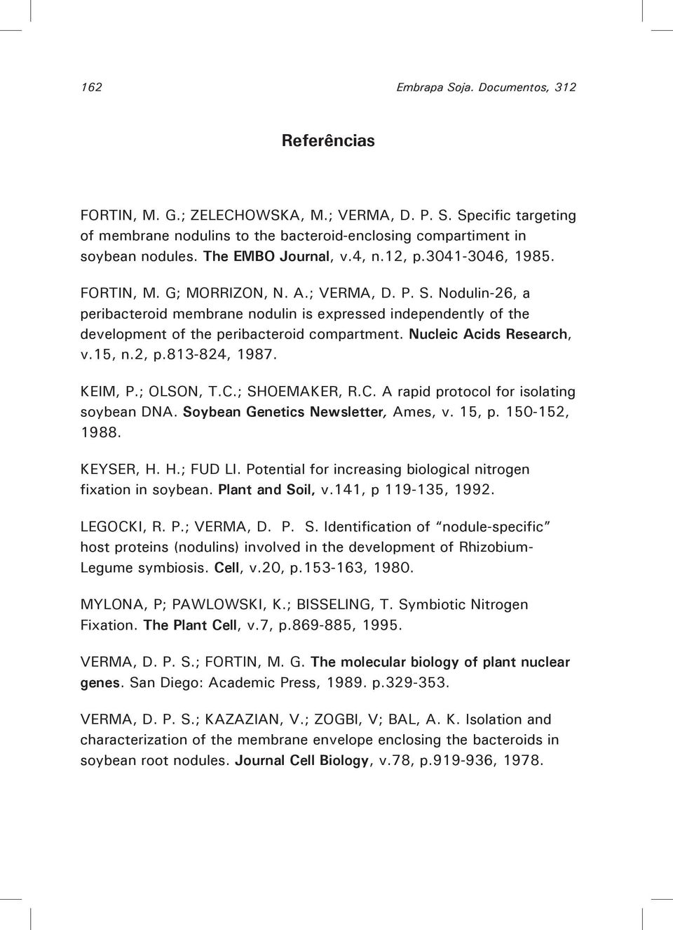 Nodulin-26, a peribacteroid membrane nodulin is expressed independently of the development of the peribacteroid compartment. Nucleic Acids Research, v.15, n.2, p.813-824, 1987. KEIM, P.; OLSON, T.C.