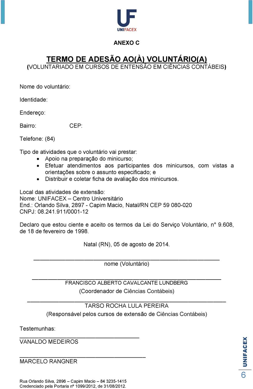 avaliação dos minicursos. Local das atividades de extensão: Nome: Centro Universitário End.: Orlando Silva, 2897 - Capim Macio, Natal/RN CEP 59 080-020 CNPJ: 08.241.