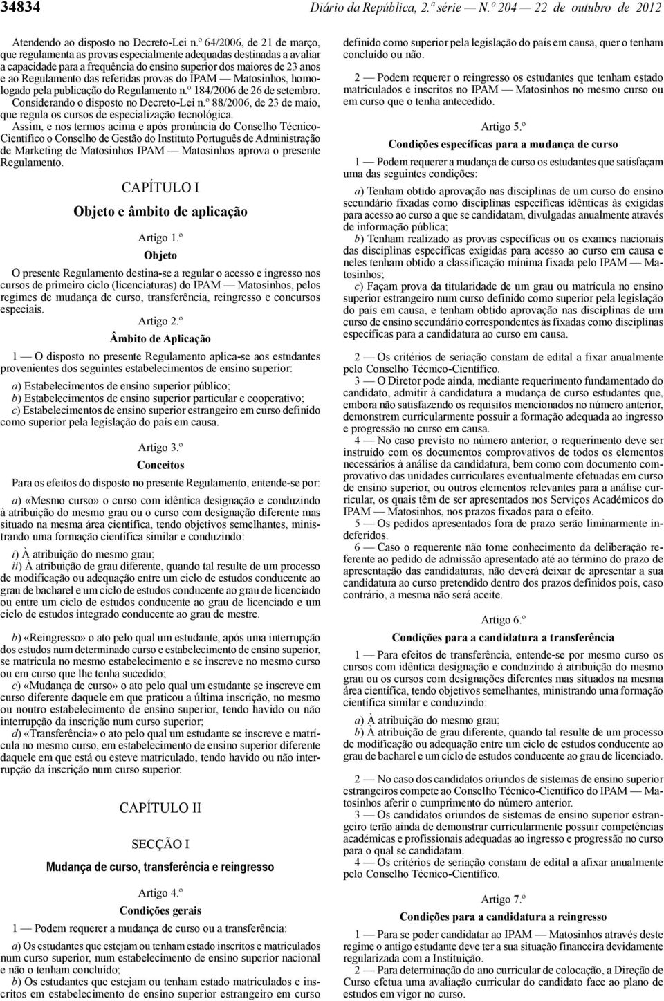 referidas provas do IPAM Matosinhos, homologado pela publicação do Regulamento n.º 184/2006 de 26 de setembro. Considerando o disposto no Decreto-Lei n.