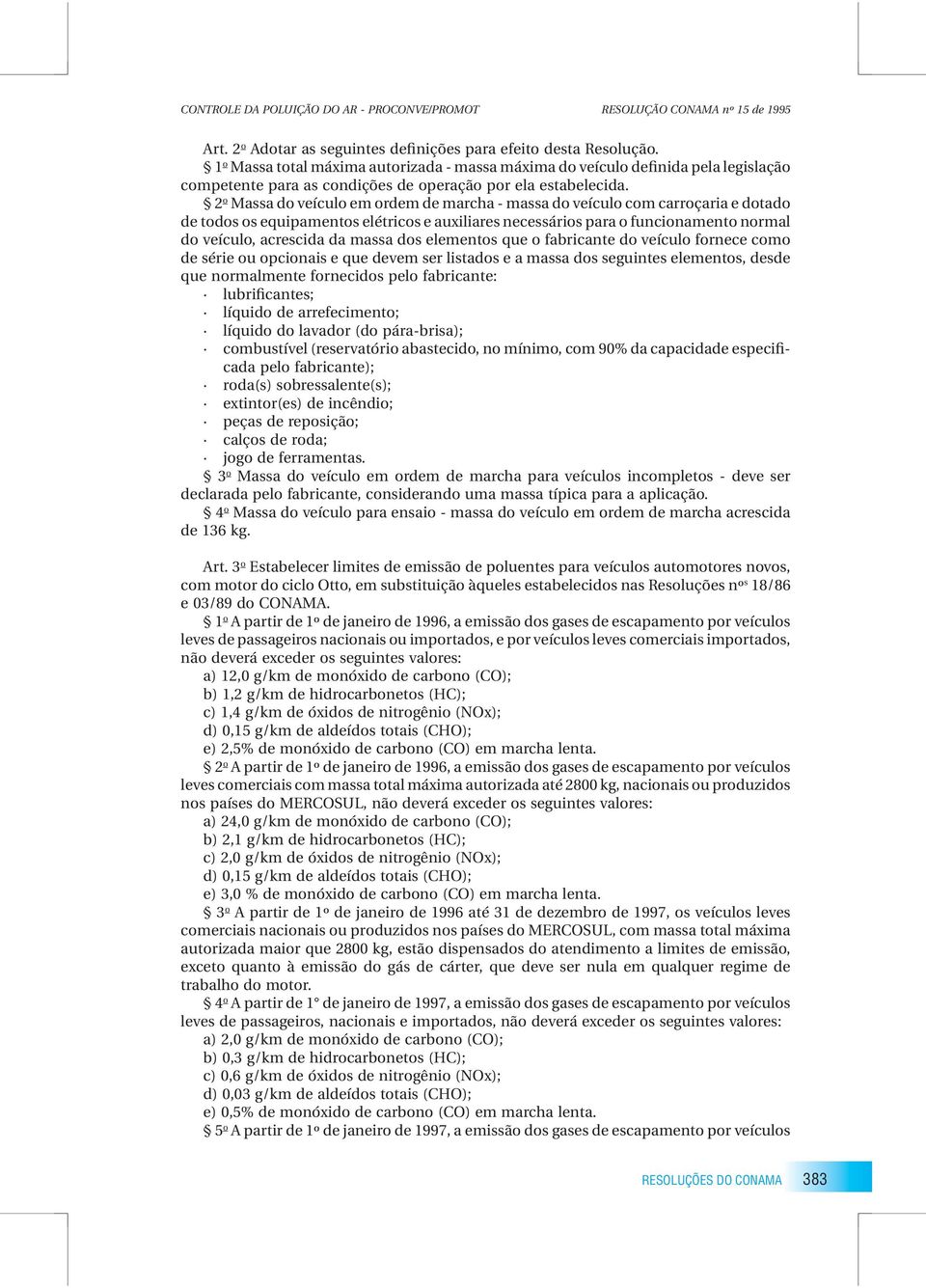 2 o Massa do veículo em ordem de marcha - massa do veículo com carroçaria e dotado de todos os equipamentos elétricos e auxiliares necessários para o funcionamento normal do veículo, acrescida da