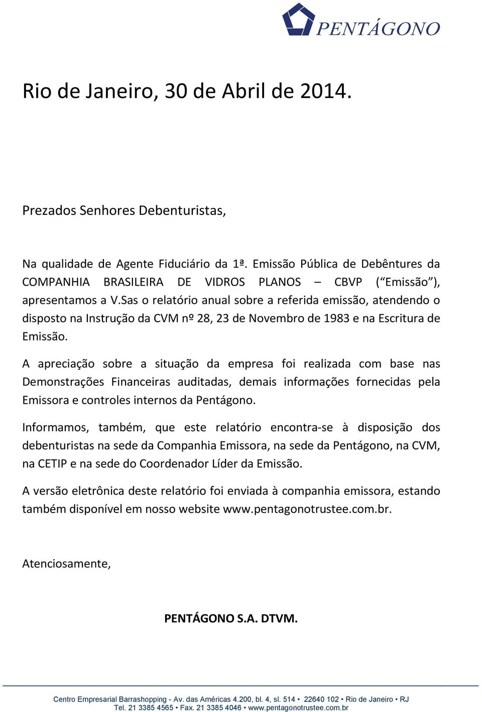 Sas o relatório anual sobre a referida emissão, atendendo o disposto na Instrução da CVM nº 28, 23 de Novembro de 1983 e na Escritura de Emissão.