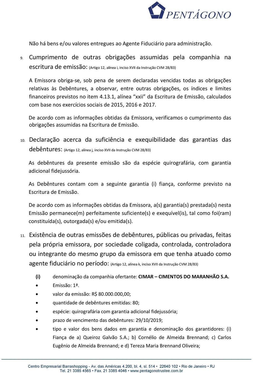 vencidas todas as obrigações relativas às Debêntures, a observar, entre outras obrigações, os índices e limites financeiros previstos no item 4.13.