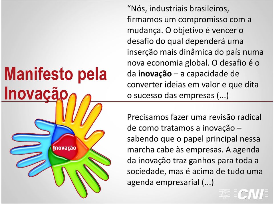 O desafio é o da inovação a capacidade de converter ideias em valor e que dita o sucesso das empresas (.