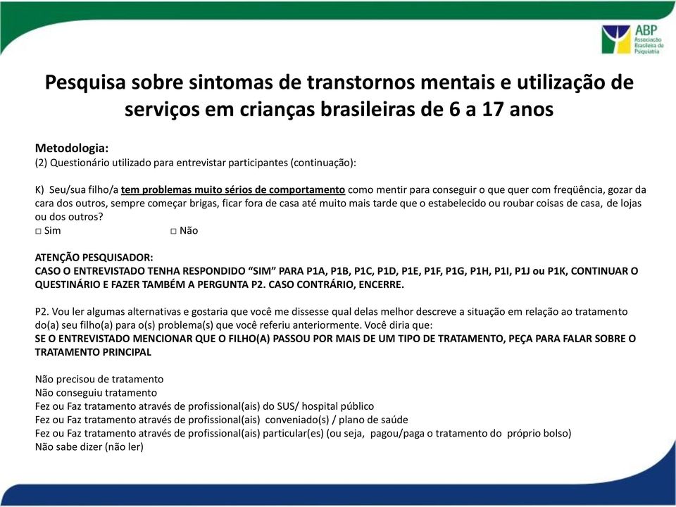 ATENÇÃO PESQUISADOR: CASO O ENTREVISTADO TENHA RESPONDIDO SIM PARA P1A, P1B, P1C, P1D, P1E, P1F, P1G, P1H, P1I, P1J ou P1K, CONTINUAR O QUESTINÁRIO E FAZER TAMBÉM A PERGUNTA P2.